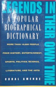 Legends in Their Own Time : A Popular Biographical Dictionary