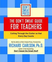 The Don't Sweat Guide for Teachers: Cutting Through the Clutter so That Every Day Counts (Don't Sweat Guides)