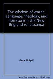 The wisdom of words: Language, theology, and literature in the New England renaissance