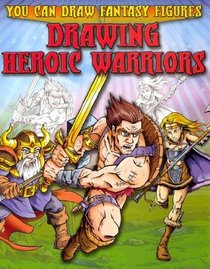 Drawing Heroic Warriors (You Can Draw Fantasy Figures)