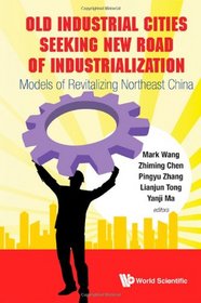 Old Industrial Cities Seeking New Road of Industrialization: Models of Revitalizing Northeast China