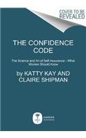 The Confidence Code: The Science and Art of Self-Assurance -- What Women Should Know