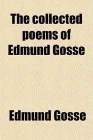 The collected poems of Edmund Gosse