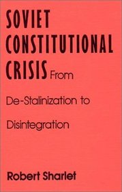 Soviet Constitutional Crisis: From De-Stalinization to Disintegration (Contemporary Soviet/Post-Soviet Politics)