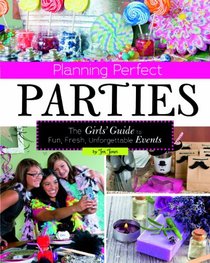 Planning Perfect Parties: The Girls' Guide to Fun, Fresh, Unforgettable Events (Capstone Young Readers:)