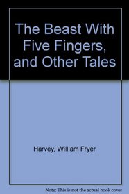 The Beast With Five Fingers, and Other Tales