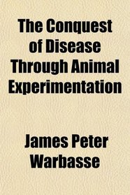 The Conquest of Disease Through Animal Experimentation