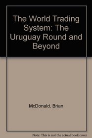 The World Trading System: The Uruguay Round and Beyond