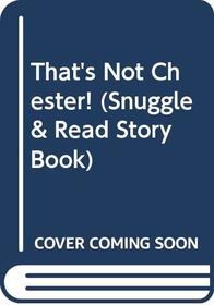 That's Not Chester! (Snuggle & Read Story Book)