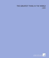 The Greatest Thing in the World: -1890