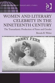 Women and Literary Celebrity in the Nineteenth Century: The Transatlantic Production of Fame and Gender (Ashgate Series in Nineteenth-Century Transatlantic Studies)
