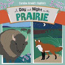 A Day and Night on the Prairie (Caroline Arnold's Habitats)