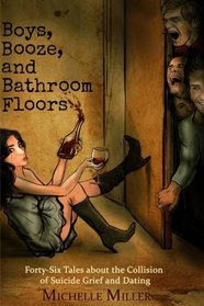 Boys, Booze, and Bathroom Floors: 46 Tales About the Collision of Suicide Grief and Dating