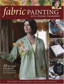 Fabric Painting with Donna Dewberry: 40 Stylish Projects for Your Home & Wardrobe