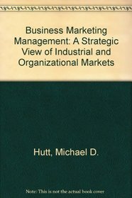 Business Marketing Management: A Strategic View of Industrial and Organizational Markets