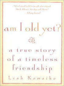 Am I Old Yet?: A True Story of a Timeless Friendship