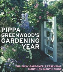 Pippa Greenwood's Gardening Year: The Busy Gardener's Essential Month-By-Month Guide