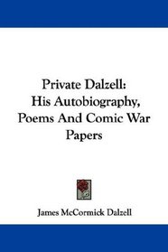 Private Dalzell: His Autobiography, Poems And Comic War Papers
