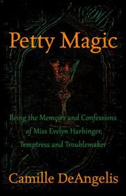 Petty Magic: Being the Memoirs and Confessions of Miss Evelyn Harbinger, Temptress and Troublemaker