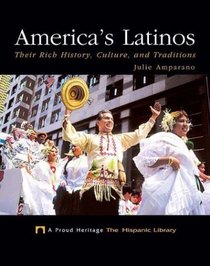 America's Latinos: Their Rich History, Culture, and Traditions (Proud Heritage-the Hispanic Library)