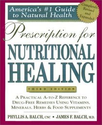 Prescription for Nutritional Healing : Practical A-Z Reference to Drug-Free Remedies Using Vitamins, Minerals, Herbs  Food Supplements