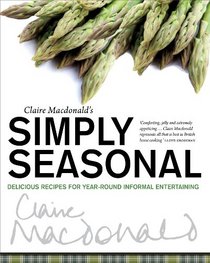 Claire Macdonald's Simply Seasonal: Delicious Recipes for Year-Round Informal Entertaining