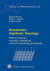 Nonabelian Algebraic Topology: Filtered Spaces, Crossed Complexes, Cubical Homotopy Groupoids (EMS Tracts in Mathematics)