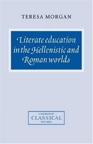 Literate Education in the Hellenistic and Roman Worlds (Cambridge Classical Studies)