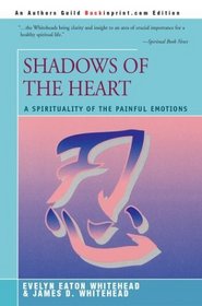 Shadows Of The Heart: A Spirituality Of The Painful Emotions