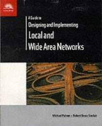 A Guide to Designing and Implementing Local and Wide Area Networks