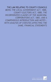 The Law Relating to County Councils: Being the Local Government Act, 1888, County Electors Act, 1888, the Incorporated Clauses of the Municipal Corporations ... Affecting the Same, Financial Statements