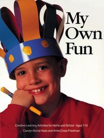 My Own Fun: Creative Learning Activities for Home and School, Ages 7-12