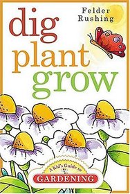 Dig, Plant, Grow : A Kid's Guide to Gardening