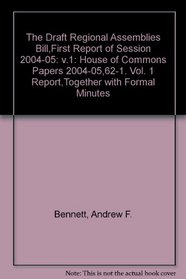 The Draft Regional Assemblies Bill,First Report of Session: House of Commons Papers 2004-05,62-1. Vol. 1 Report,Together with Formal Minutes: Vol 1