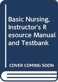 Basic Nursing, Instructor's Resource Manual and Testbank