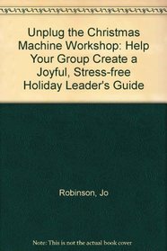 Unplug the Christmas Machine Workshop: Help Your Group Create a Joyful, Stress-free Holiday Leader's Guide