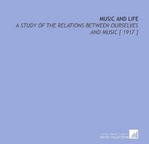 Music and Life: A Study of the Relations Between Ourselves and Music [ 1917 ]