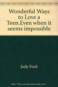 Wonderful Ways to Love a Teen...Even when it seems impossible.
