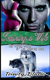 Training a Wife (The Virgin Witch and the Vampire King) (Volume 2)