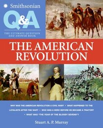 Smithsonian Q & A: The American Revolution: The Ultimate Question and Answer Book (Smithsonian Q & A)