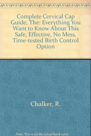 The Complete Cervical Cap Guide: Everything You Want to Know About This Safe, Effective...Birth Control Program