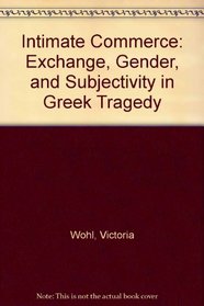 Intimate Commerce : Exchange, Gender, and Subjectivity in Greek Tragedy