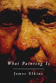 What Painting Is: How to Think About Oil Painting, Using the Language of Alchemy