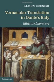 Vernacular Translation in Dante's Italy: Illiterate Literature (Cambridge Studies in Medieval Literature)