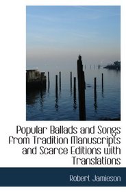 Popular Ballads and Songs from Tradition Manuscripts and Scarce Editions with Translations