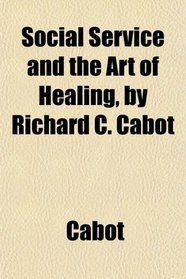 Social Service and the Art of Healing, by Richard C. Cabot