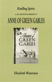 Kindling Spirit: Lucy Maud Montgomery's <I>Anne of Green Gables</I> (Canadian Fiction Studies series)