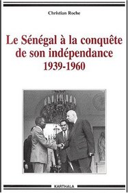 Le Senegal a la conquete de son independance: 1939-1960 : chronique de la vie politique et syndicale, de l'Empire francais a l'independance (Hommes et societes) (French Edition)