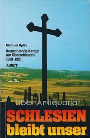 Schlesien bleibt unser: Deutschlands Kampf um Oberschlesien, 1919-1921 (German Edition)