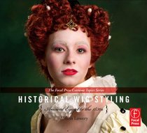 Historical Wig Styling: Ancient Egypt to the 1830s: (The Focal Press Costume Topics Series)